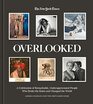 Overlooked A Celebration of Remarkable Underappreciated People Who Broke the Rules and Changed the World