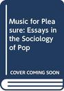 Music for Pleasure Essays in the Sociology of Pop