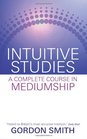 Intuitive Studies A Complete Course in Mediumship