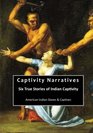 Captivity Narratives Six True Stories of Indian Captivity