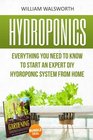 Hydroponics Everything You Need to Know to Start an Expert DIY Hydroponic System From Home
