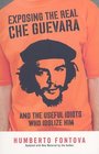 Exposing the Real Che Guevara And the Useful Idiots Who Idolize Him