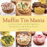 Muffin Tin Mania 150 Savory Snacks Adorable Appetizers Enticing Entrees and Delicious Desserts