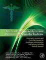 Practical Predictive Analytics and Decisioning Systems for Medicine Informatics Accuracy and CostEffectiveness for Healthcare Administration and Delivery Including Medical Research