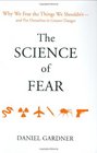 The Science of Fear Why We Fear the Things We Shouldn't  and Put Ourselves in Greater Danger