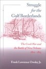 Struggle for the Gulf Borderlands The Creek War and the Battle of New Orleans 18121815