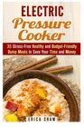 Electric Pressure Cooker 35 StressFree Healthy and BudgetFriendly Dump Meals to Save Your Time and Money