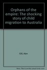 Orphans of the empire The shocking story of child migration to Australia