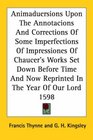 Animaduersions Upon The Annotacions And Corrections Of Some Imperfections Of Impressiones Of Chaucer's Works Set Down Before Time And Now Reprinted In The Year Of Our Lord 1598