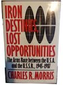 Iron Destinies Lost Opportunities The Arms Race Between the United States and the Soviet Union 19451987