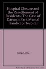Hospital Closure and the Resettlement of Residents The Case of Darenth Park Mental Handicap Hospital