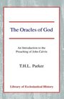 The Oracles of God An Introduction to the Preaching of John Calvin