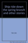 Ship ride down the spring branch and other stories