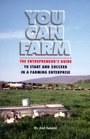 You Can Farm The Entrepreneur's Guide to Start  Succeed in a Farming Enterprise