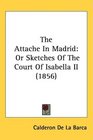 The Attache In Madrid Or Sketches Of The Court Of Isabella II