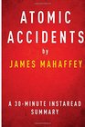 Atomic Accidents by James Mahaffey  A 30minute Instaread Summary A History Of Nuclear Meltdowns And Disasters From The Ozark Mountains To Fukushima