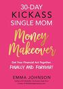 30Day Kickass Single Mom Money Makeover Get Your Financial Act Together Finally and Forever