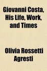 Giovanni Costa His Life Work and Times