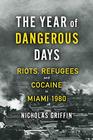 The Year of Dangerous Days Riots Refugees and Cocaine in Miami 1980