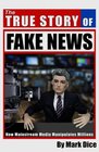 The True Story of Fake News How Mainstream Media Manipulates Millions