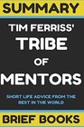 Summary Tim Ferriss' Tribe of Mentors Short Life Advice from the Best in the World