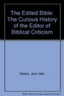 The Edited Bible The Curious History of the Editor in Biblical Critism