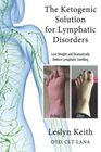 The Ketogenic Solution for Lymphatic Disorders: A Proven Way to Lose Weight and Reduce Lymphatic Swelling