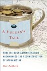 A Vulcan's Tale How the Bush Administration Mismanaged the Reconstruction of Afghanistan