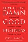Love is Just Damn Good Business Do What You Love in the Service of People Who Love What You Do