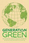 Generation Green The Ultimate Teen Guide to Living an EcoFriendly Life