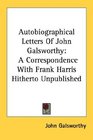 Autobiographical Letters Of John Galsworthy A Correspondence With Frank Harris Hitherto Unpublished