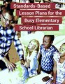 StandardsBased Lesson Plans for the Busy Elementary School Librarian