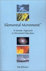 Elemental Movement: A Somatic Approach to Movement Education