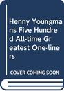 Henny Youngman's Five Hundred Alltime Greatest Oneliners