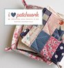 I Love Patchwork 25 Irresistible Zakka Projects to Sew