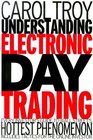 Understanding Electronic Day Trading Every Investor's Guide to Wall Street's Hottest Phenomenon