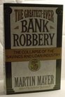 The GreatestEver Bank Robbery The Collapse of the Savings and Loan Industry