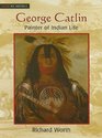 George Catlin Painter of Indian Life