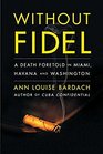 Without Fidel A Death Foretold in Miami Havana and Washington