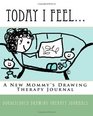 Today I Feel A New Mommy's Drawing Therapy Journal