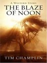 The Blaze of Noon A Western Story