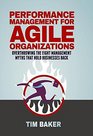Performance Management for Agile Organizations Overthrowing The Eight Management Myths That Hold Businesses Back