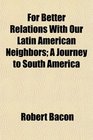 For Better Relations With Our Latin American Neighbors A Journey to South America