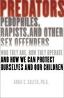 Predators Pedophiles Rapists and Other Sex Offenders Who They Are How They Operate and How We Can Protect Ourselves and Our Children