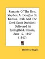 Remarks Of The Hon Stephen A Douglas On Kansas Utah And The Dred Scott Decision Delivered At Springfield Illinois June 12 1857