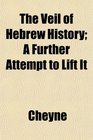 The Veil of Hebrew History A Further Attempt to Lift It
