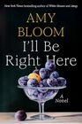 I'll Be Right Here A Novel