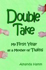 Double Take My First Year as a Mother of Twins