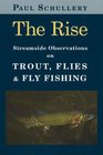 The Rise Streamside Observations on Trout Flies And Fly Fishing