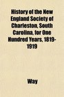 History of the New England Society of Charleston South Carolina for One Hundred Years 18191919